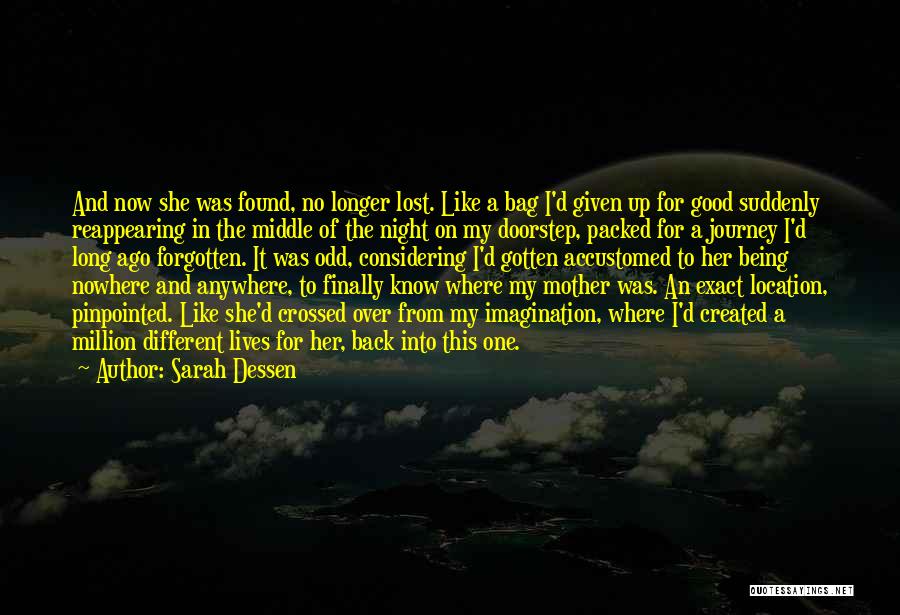 Sarah Dessen Quotes: And Now She Was Found, No Longer Lost. Like A Bag I'd Given Up For Good Suddenly Reappearing In The