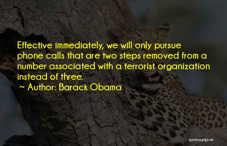 Barack Obama Quotes: Effective Immediately, We Will Only Pursue Phone Calls That Are Two Steps Removed From A Number Associated With A Terrorist