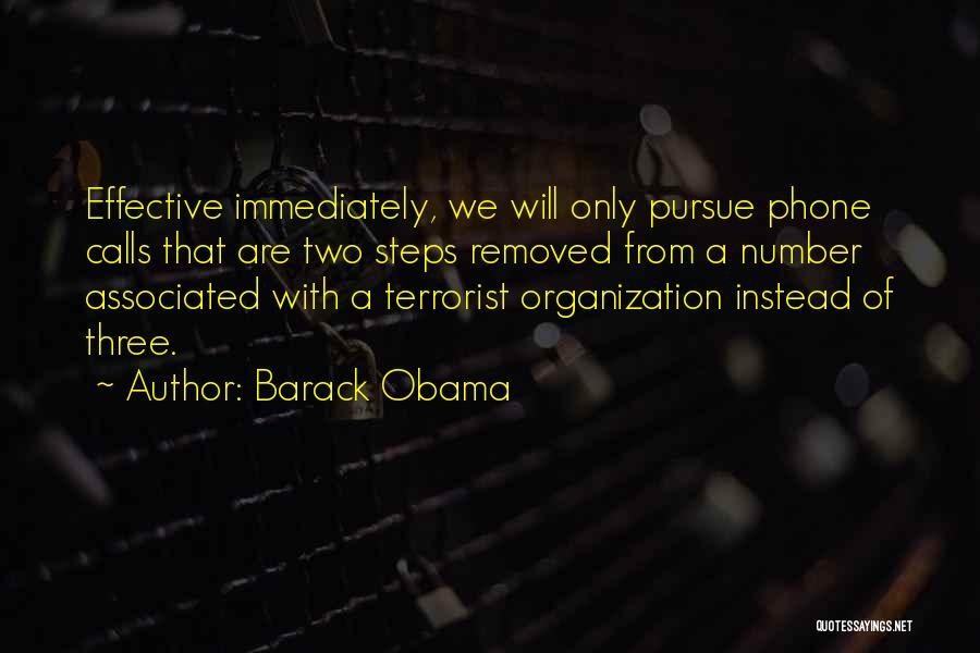 Barack Obama Quotes: Effective Immediately, We Will Only Pursue Phone Calls That Are Two Steps Removed From A Number Associated With A Terrorist