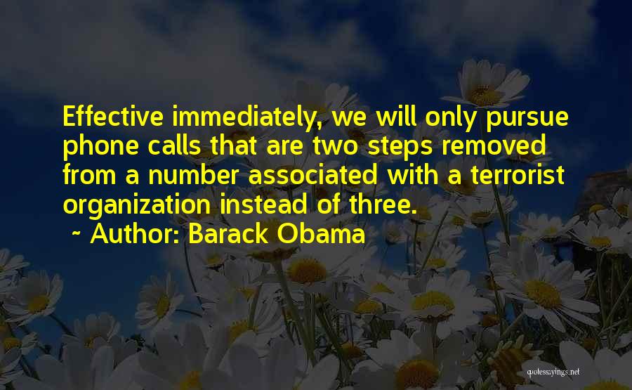 Barack Obama Quotes: Effective Immediately, We Will Only Pursue Phone Calls That Are Two Steps Removed From A Number Associated With A Terrorist