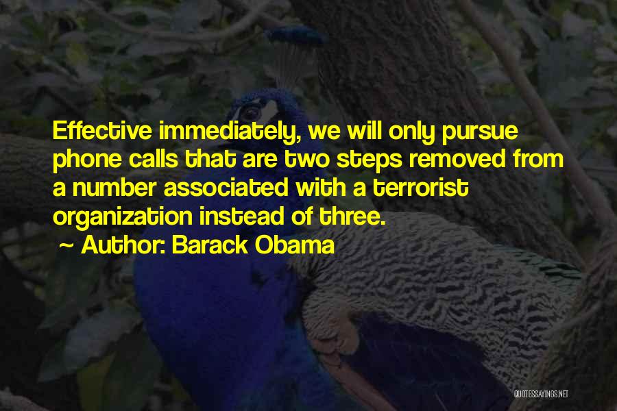 Barack Obama Quotes: Effective Immediately, We Will Only Pursue Phone Calls That Are Two Steps Removed From A Number Associated With A Terrorist