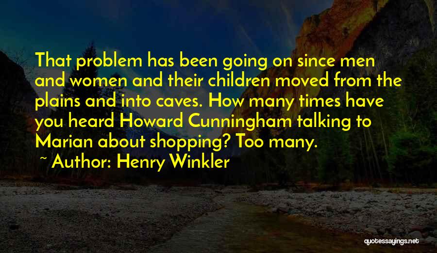 Henry Winkler Quotes: That Problem Has Been Going On Since Men And Women And Their Children Moved From The Plains And Into Caves.