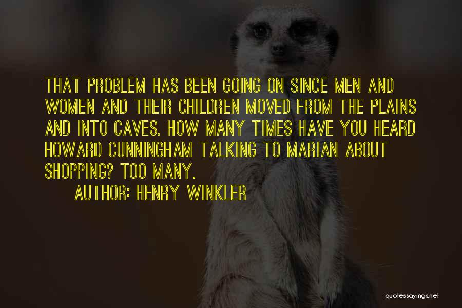 Henry Winkler Quotes: That Problem Has Been Going On Since Men And Women And Their Children Moved From The Plains And Into Caves.