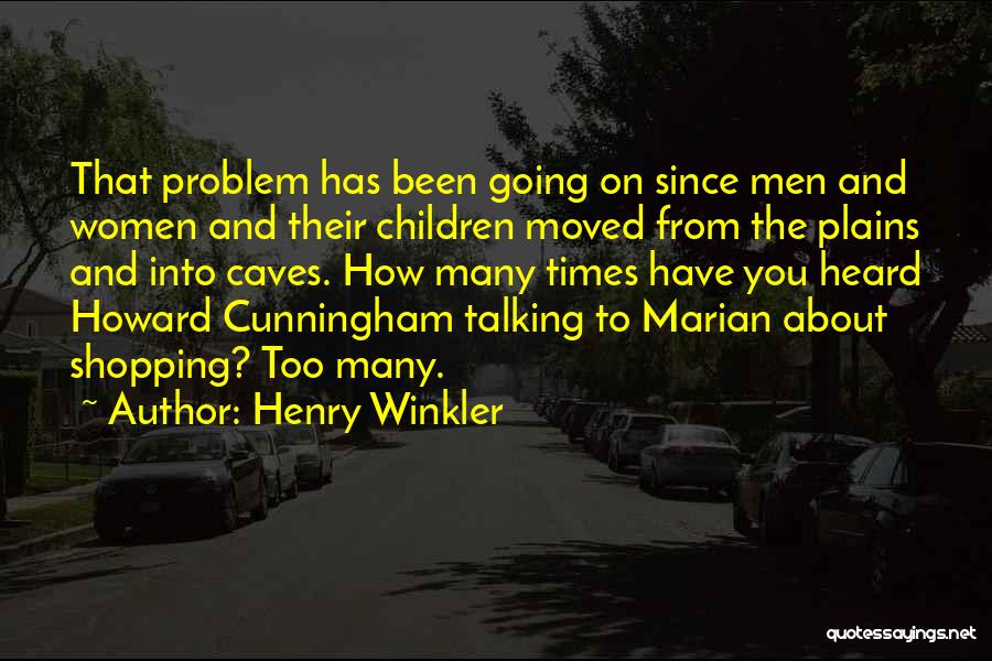 Henry Winkler Quotes: That Problem Has Been Going On Since Men And Women And Their Children Moved From The Plains And Into Caves.