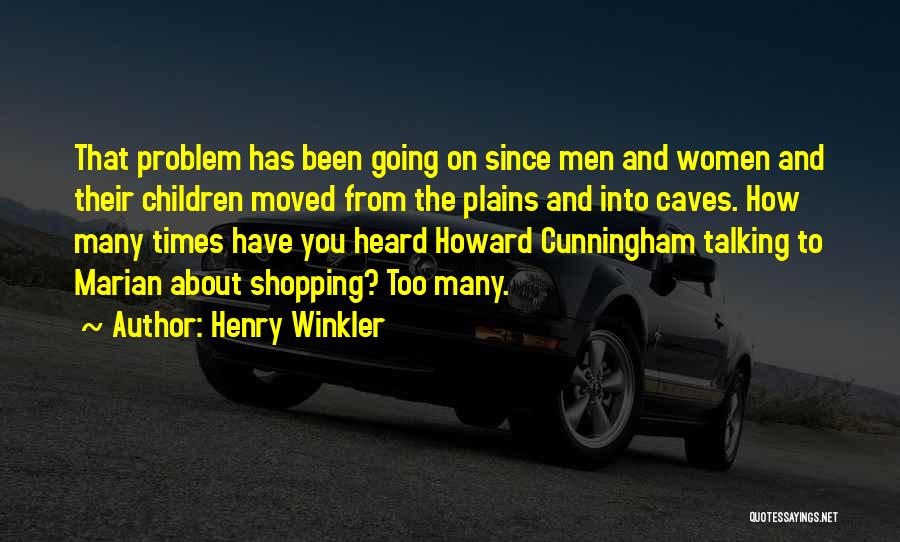 Henry Winkler Quotes: That Problem Has Been Going On Since Men And Women And Their Children Moved From The Plains And Into Caves.