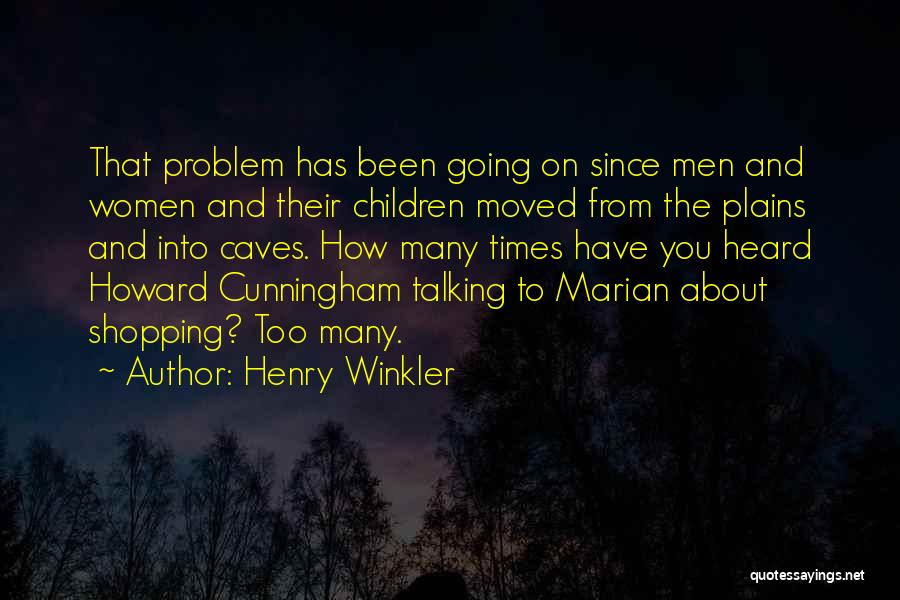 Henry Winkler Quotes: That Problem Has Been Going On Since Men And Women And Their Children Moved From The Plains And Into Caves.