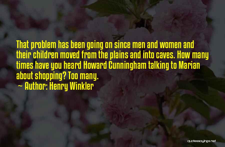 Henry Winkler Quotes: That Problem Has Been Going On Since Men And Women And Their Children Moved From The Plains And Into Caves.