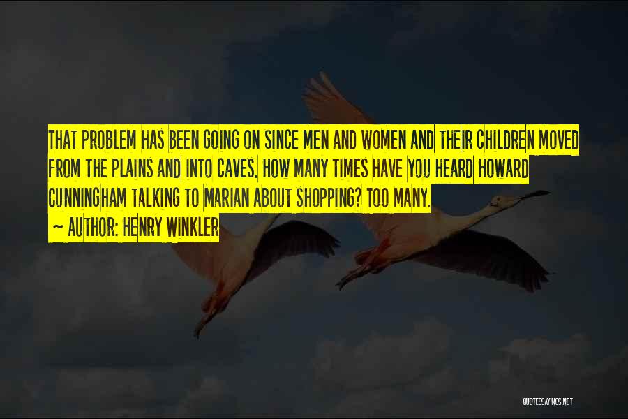 Henry Winkler Quotes: That Problem Has Been Going On Since Men And Women And Their Children Moved From The Plains And Into Caves.