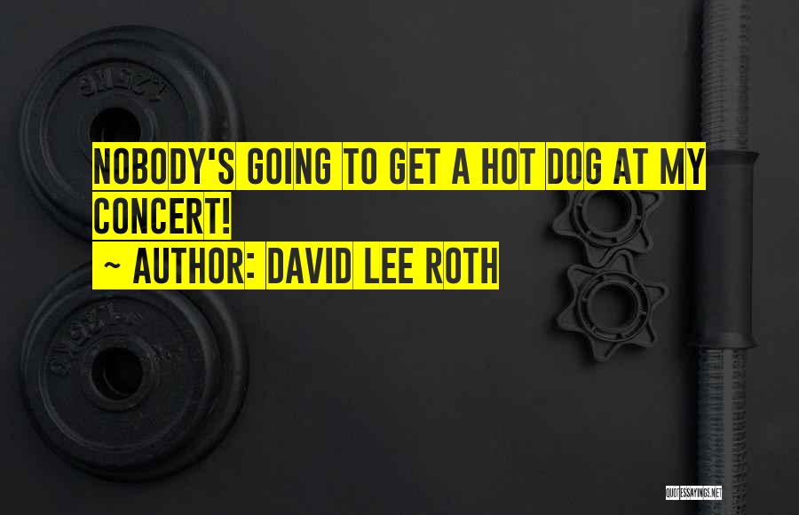 David Lee Roth Quotes: Nobody's Going To Get A Hot Dog At My Concert!