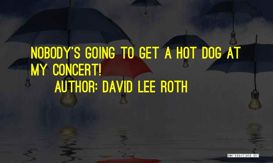 David Lee Roth Quotes: Nobody's Going To Get A Hot Dog At My Concert!