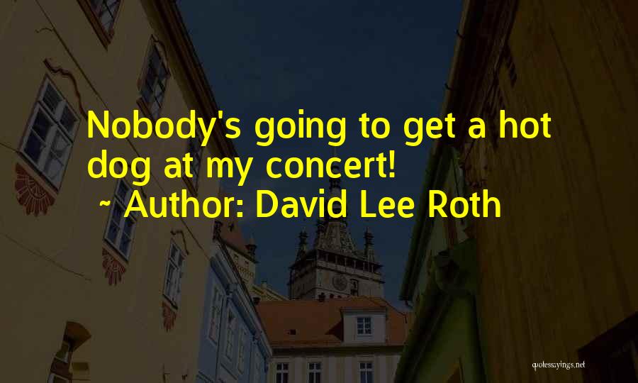 David Lee Roth Quotes: Nobody's Going To Get A Hot Dog At My Concert!