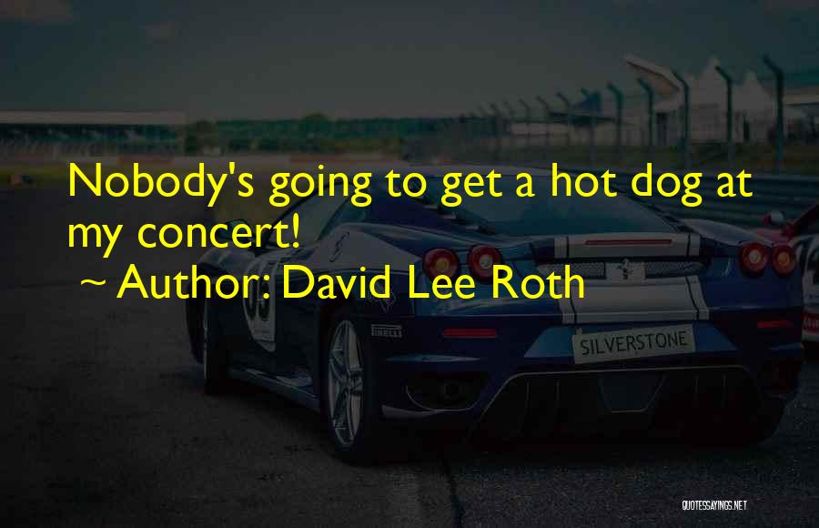 David Lee Roth Quotes: Nobody's Going To Get A Hot Dog At My Concert!