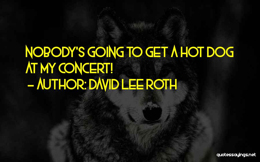 David Lee Roth Quotes: Nobody's Going To Get A Hot Dog At My Concert!