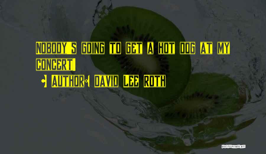 David Lee Roth Quotes: Nobody's Going To Get A Hot Dog At My Concert!
