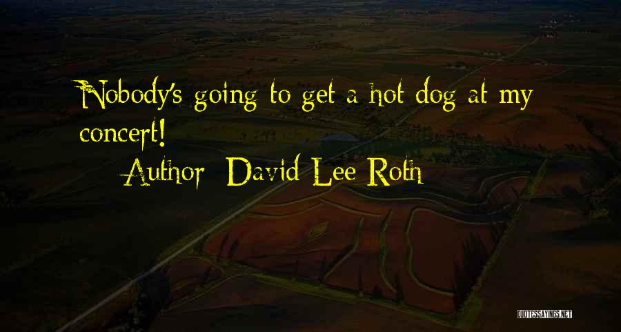 David Lee Roth Quotes: Nobody's Going To Get A Hot Dog At My Concert!