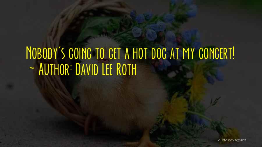David Lee Roth Quotes: Nobody's Going To Get A Hot Dog At My Concert!