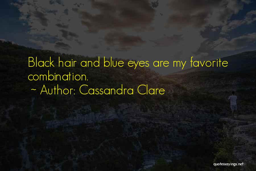 Cassandra Clare Quotes: Black Hair And Blue Eyes Are My Favorite Combination.