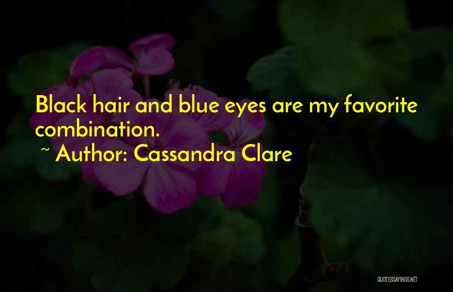 Cassandra Clare Quotes: Black Hair And Blue Eyes Are My Favorite Combination.