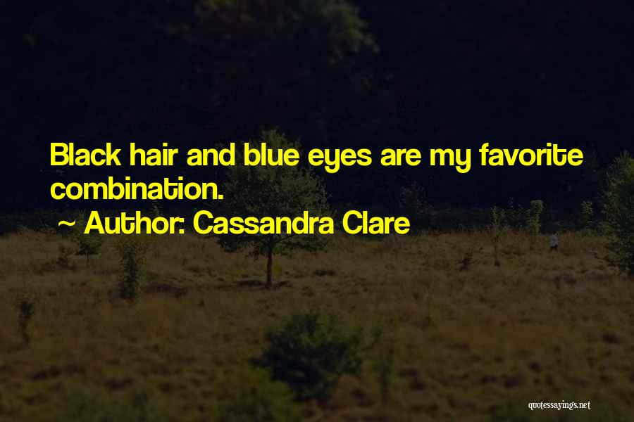 Cassandra Clare Quotes: Black Hair And Blue Eyes Are My Favorite Combination.