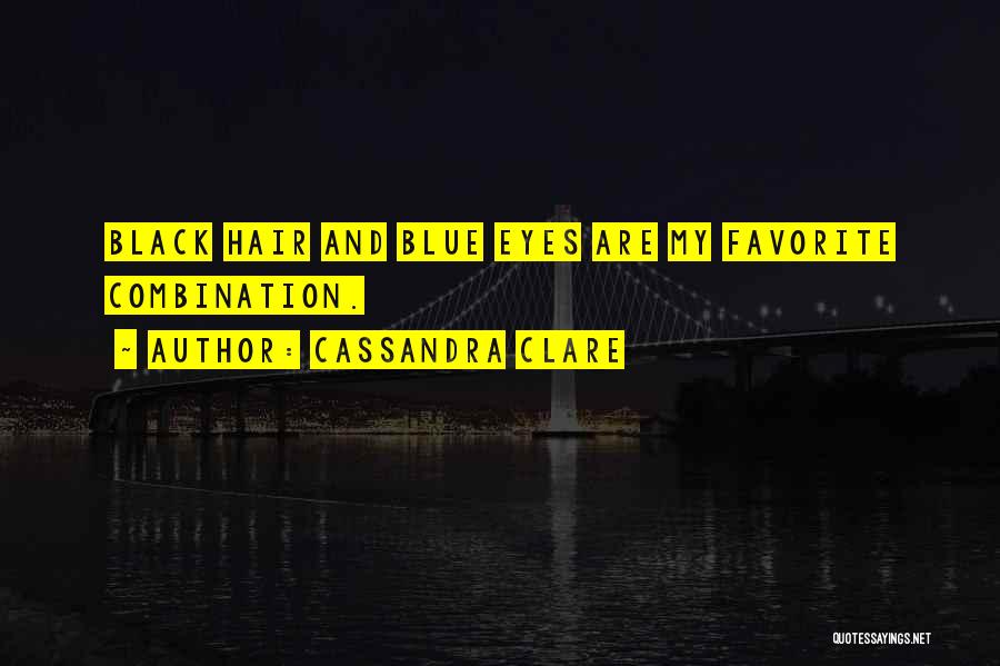 Cassandra Clare Quotes: Black Hair And Blue Eyes Are My Favorite Combination.