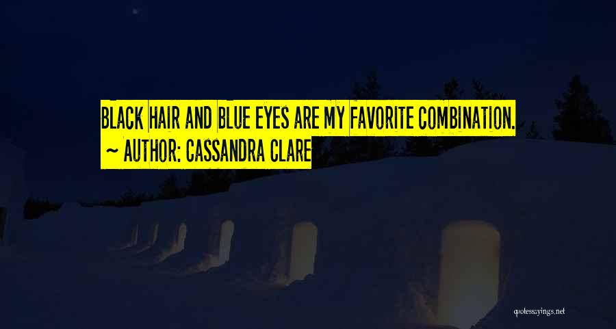 Cassandra Clare Quotes: Black Hair And Blue Eyes Are My Favorite Combination.