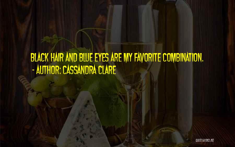 Cassandra Clare Quotes: Black Hair And Blue Eyes Are My Favorite Combination.