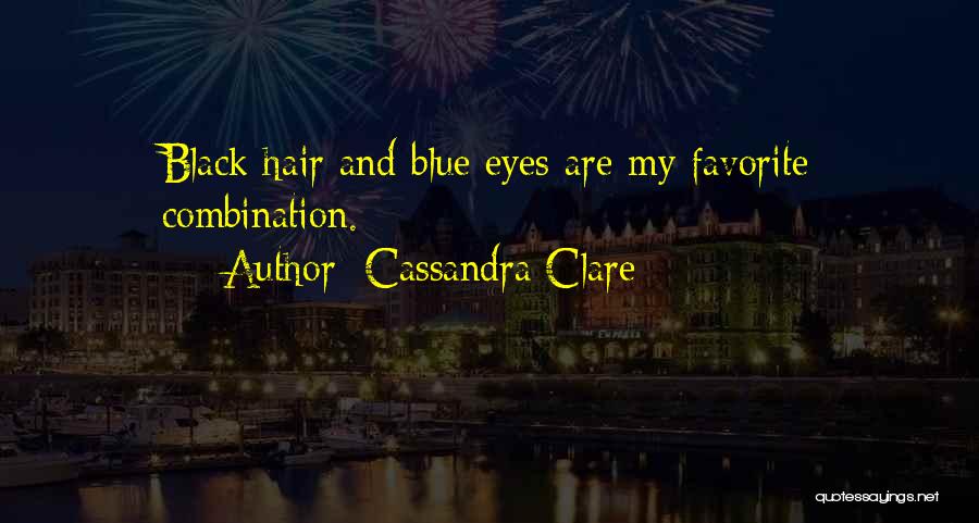 Cassandra Clare Quotes: Black Hair And Blue Eyes Are My Favorite Combination.