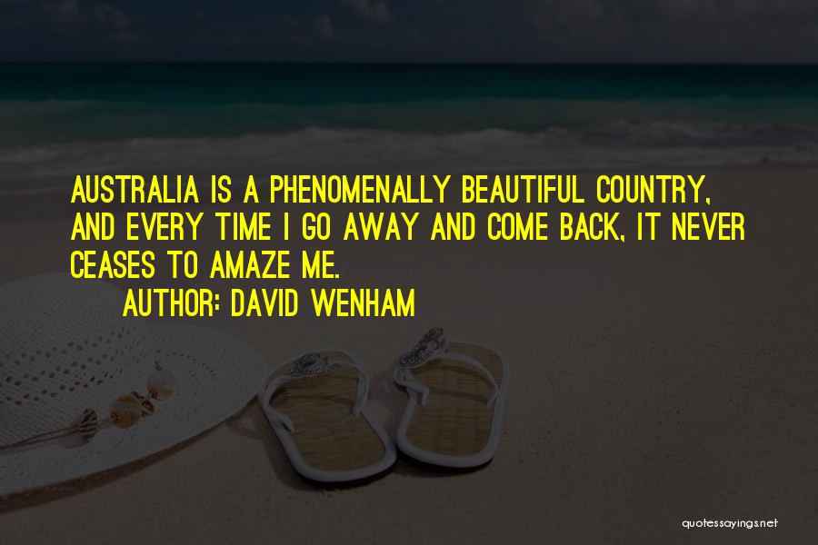 David Wenham Quotes: Australia Is A Phenomenally Beautiful Country, And Every Time I Go Away And Come Back, It Never Ceases To Amaze