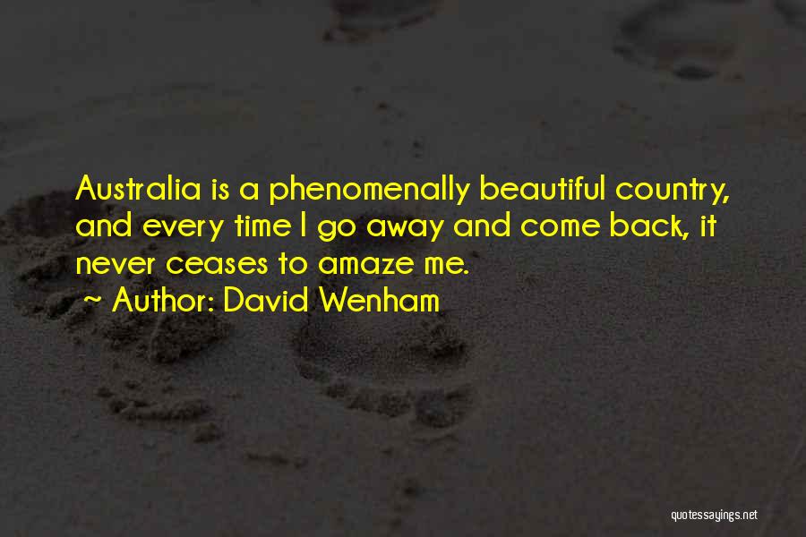 David Wenham Quotes: Australia Is A Phenomenally Beautiful Country, And Every Time I Go Away And Come Back, It Never Ceases To Amaze