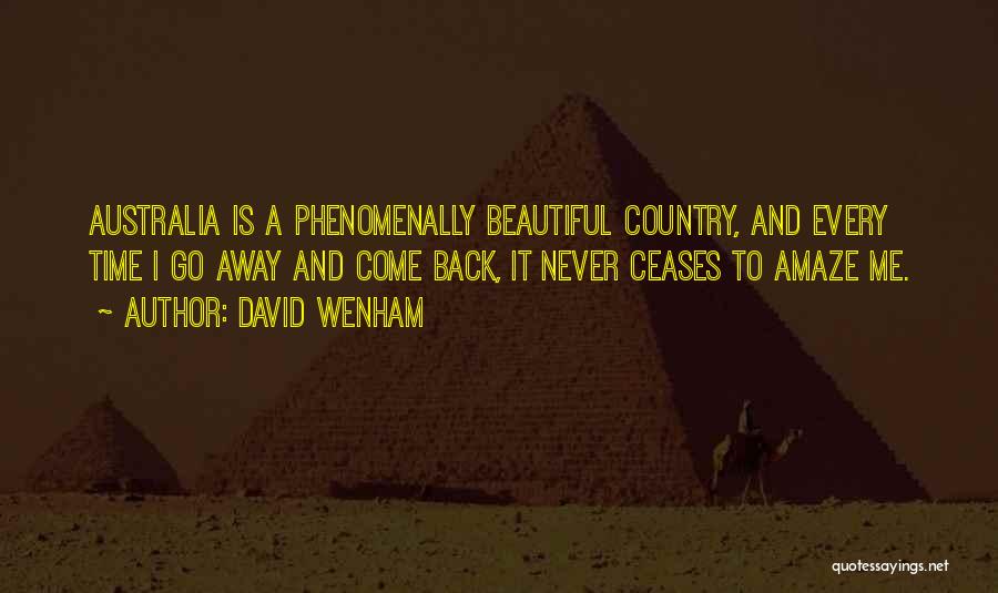 David Wenham Quotes: Australia Is A Phenomenally Beautiful Country, And Every Time I Go Away And Come Back, It Never Ceases To Amaze