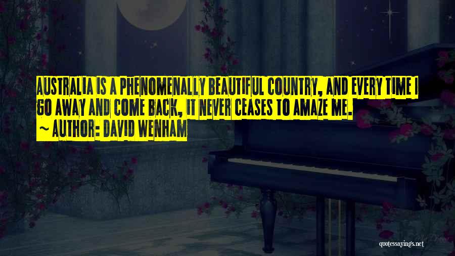David Wenham Quotes: Australia Is A Phenomenally Beautiful Country, And Every Time I Go Away And Come Back, It Never Ceases To Amaze