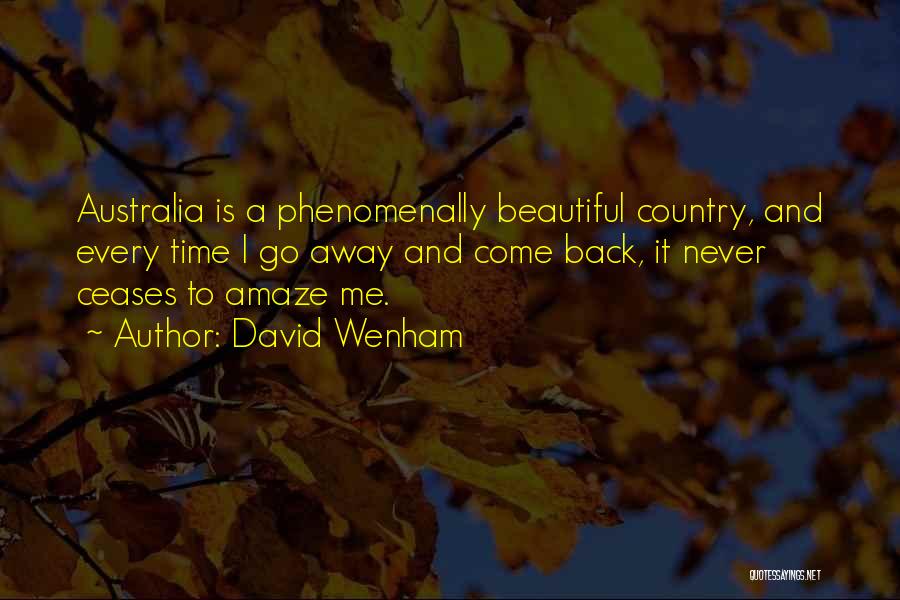 David Wenham Quotes: Australia Is A Phenomenally Beautiful Country, And Every Time I Go Away And Come Back, It Never Ceases To Amaze