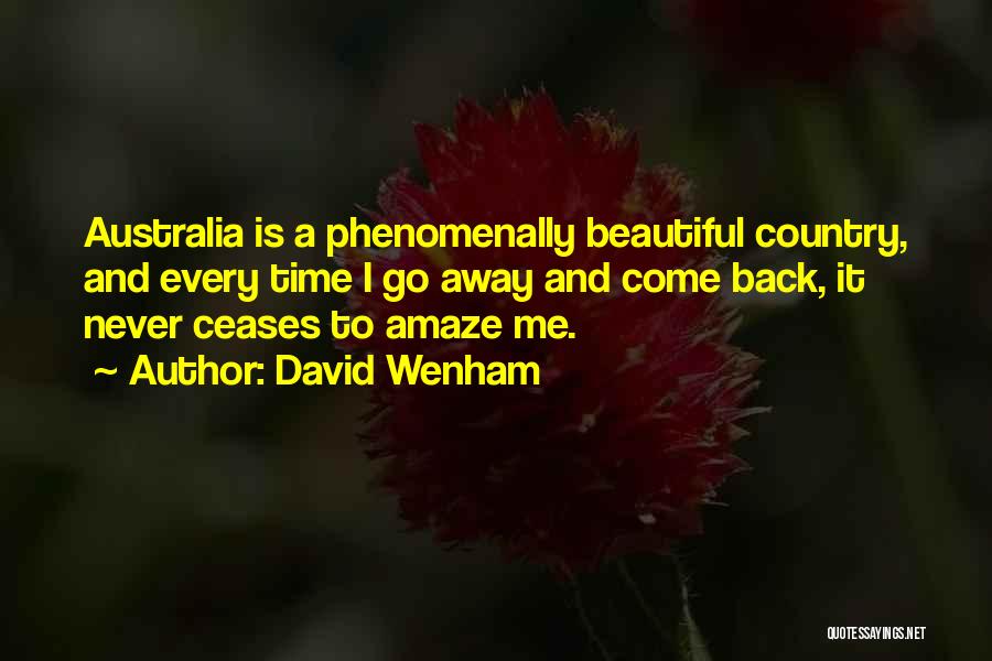 David Wenham Quotes: Australia Is A Phenomenally Beautiful Country, And Every Time I Go Away And Come Back, It Never Ceases To Amaze