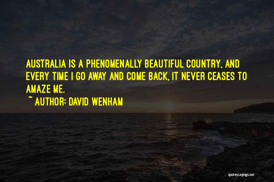 David Wenham Quotes: Australia Is A Phenomenally Beautiful Country, And Every Time I Go Away And Come Back, It Never Ceases To Amaze