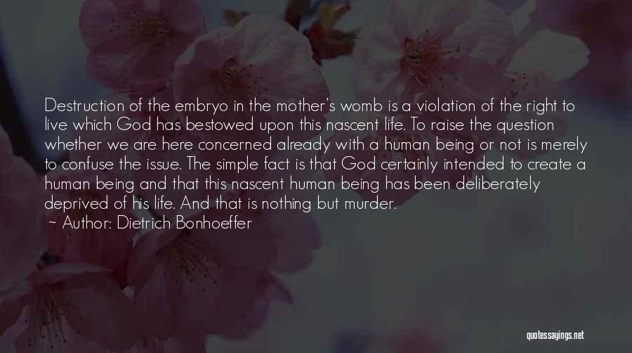 Dietrich Bonhoeffer Quotes: Destruction Of The Embryo In The Mother's Womb Is A Violation Of The Right To Live Which God Has Bestowed