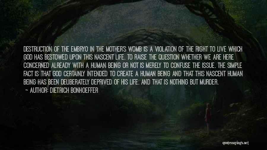 Dietrich Bonhoeffer Quotes: Destruction Of The Embryo In The Mother's Womb Is A Violation Of The Right To Live Which God Has Bestowed