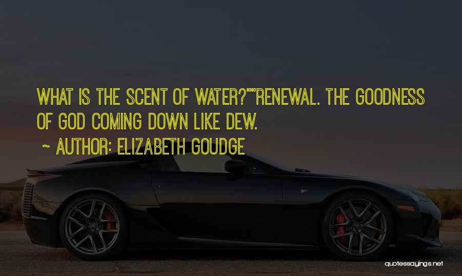 Elizabeth Goudge Quotes: What Is The Scent Of Water?renewal. The Goodness Of God Coming Down Like Dew.