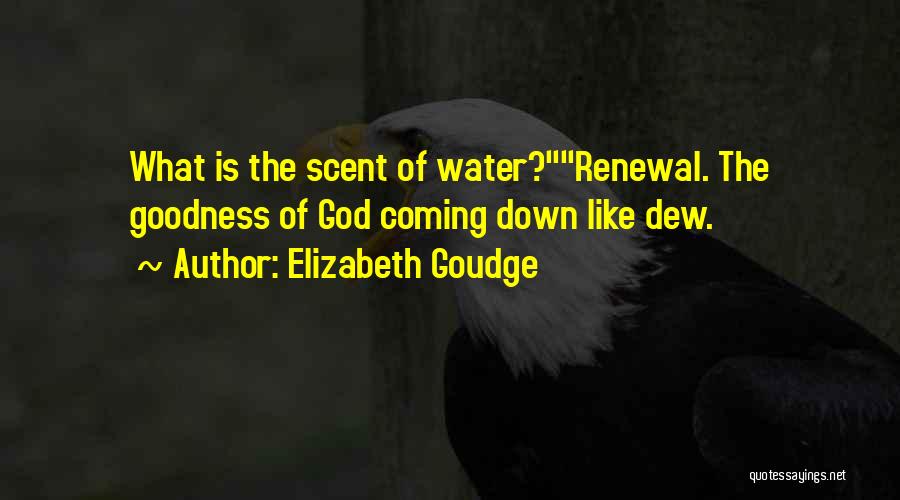 Elizabeth Goudge Quotes: What Is The Scent Of Water?renewal. The Goodness Of God Coming Down Like Dew.