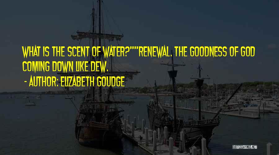 Elizabeth Goudge Quotes: What Is The Scent Of Water?renewal. The Goodness Of God Coming Down Like Dew.