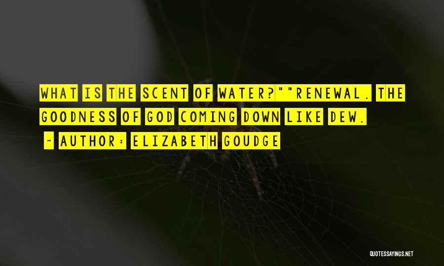 Elizabeth Goudge Quotes: What Is The Scent Of Water?renewal. The Goodness Of God Coming Down Like Dew.