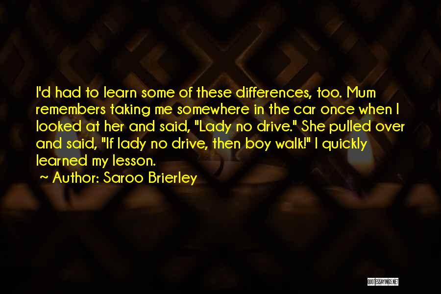 Saroo Brierley Quotes: I'd Had To Learn Some Of These Differences, Too. Mum Remembers Taking Me Somewhere In The Car Once When I