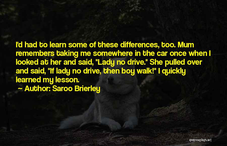 Saroo Brierley Quotes: I'd Had To Learn Some Of These Differences, Too. Mum Remembers Taking Me Somewhere In The Car Once When I