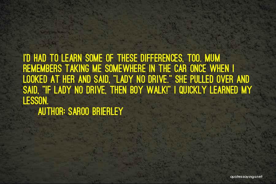 Saroo Brierley Quotes: I'd Had To Learn Some Of These Differences, Too. Mum Remembers Taking Me Somewhere In The Car Once When I