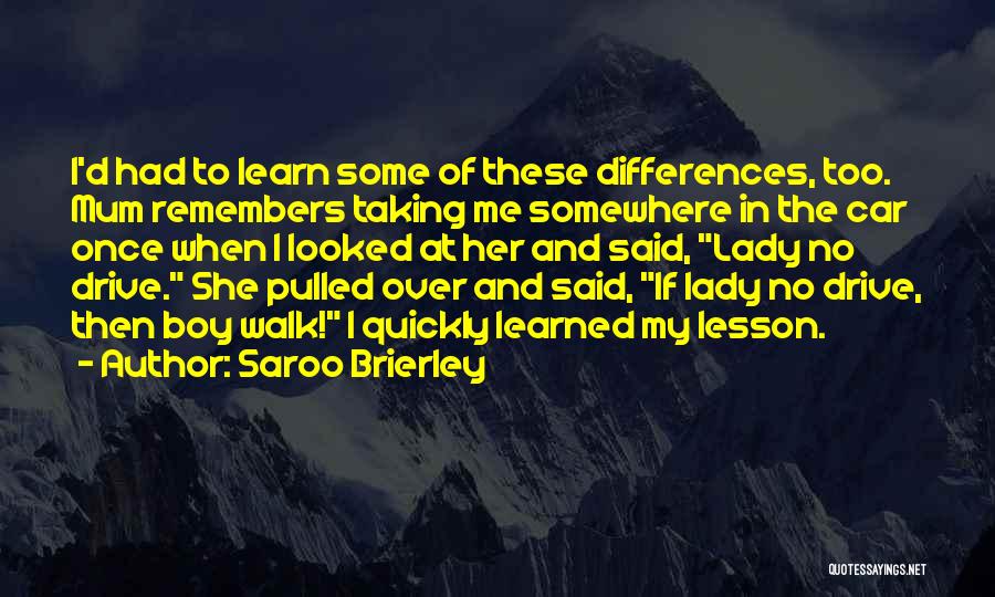 Saroo Brierley Quotes: I'd Had To Learn Some Of These Differences, Too. Mum Remembers Taking Me Somewhere In The Car Once When I