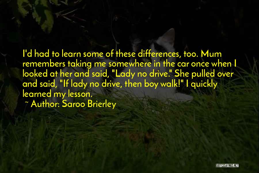 Saroo Brierley Quotes: I'd Had To Learn Some Of These Differences, Too. Mum Remembers Taking Me Somewhere In The Car Once When I