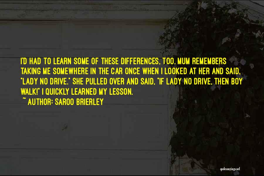 Saroo Brierley Quotes: I'd Had To Learn Some Of These Differences, Too. Mum Remembers Taking Me Somewhere In The Car Once When I