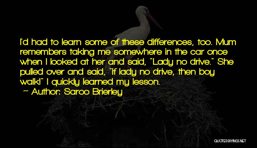 Saroo Brierley Quotes: I'd Had To Learn Some Of These Differences, Too. Mum Remembers Taking Me Somewhere In The Car Once When I