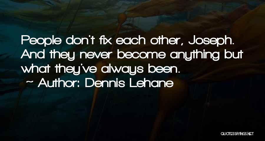 Dennis Lehane Quotes: People Don't Fix Each Other, Joseph. And They Never Become Anything But What They've Always Been.