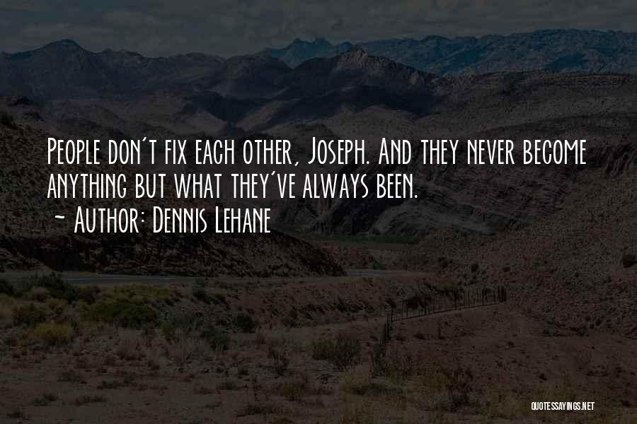 Dennis Lehane Quotes: People Don't Fix Each Other, Joseph. And They Never Become Anything But What They've Always Been.