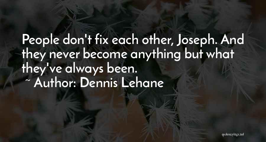 Dennis Lehane Quotes: People Don't Fix Each Other, Joseph. And They Never Become Anything But What They've Always Been.